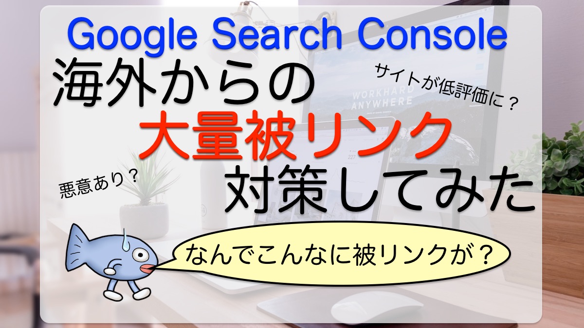 海外からの大量被リンクを対策してみた／Google Search Console